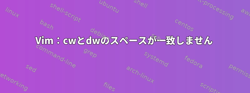 Vim：cwとdwのスペースが一致しません