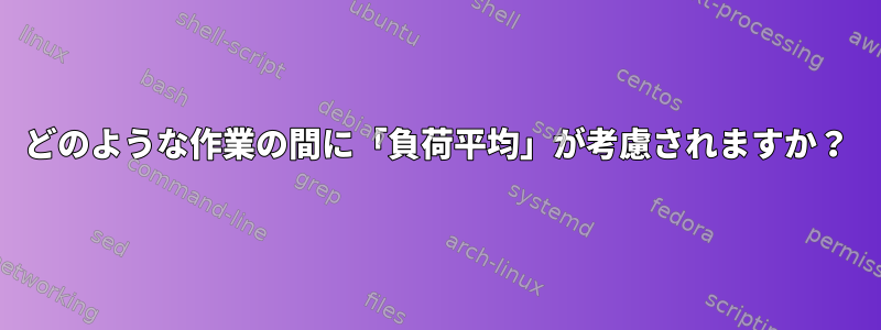 どのような作業の間に「負荷平均」が考慮されますか？