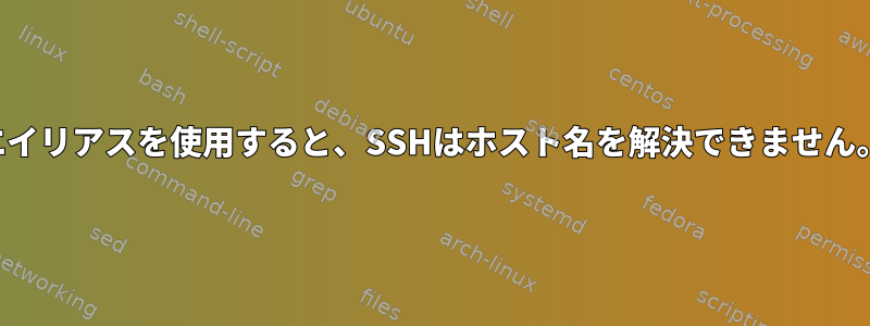 エイリアスを使用すると、SSHはホスト名を解決できません。