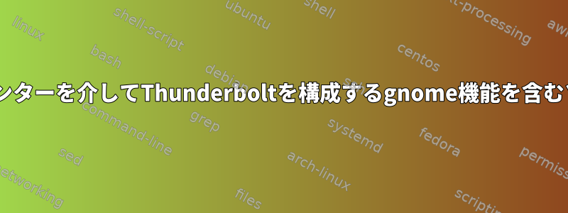 ArchLinuxでgnomeコントロールセンターを介してThunderboltを構成するgnome機能を含むソフトウェアパッケージは何ですか？