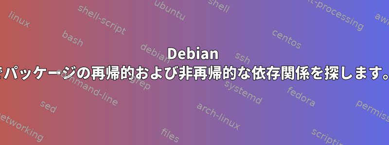 Debian でパッケージの再帰的および非再帰的な依存関係を探します。