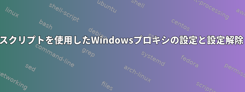 スクリプトを使用したWindowsプロキシの設定と設定解除