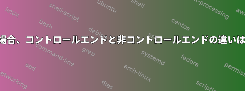 プロセスの場合、コントロールエンドと非コントロールエンドの違いは何ですか？