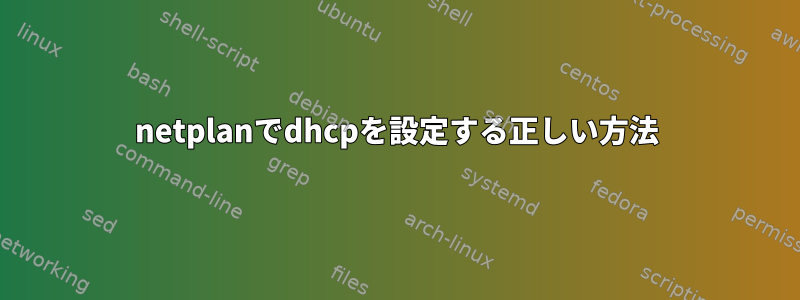 netplanでdhcpを設定する正しい方法