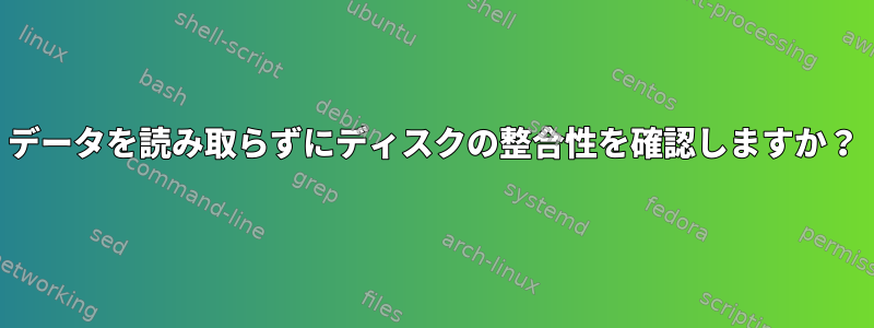 データを読み取らずにディスクの整合性を確認しますか？