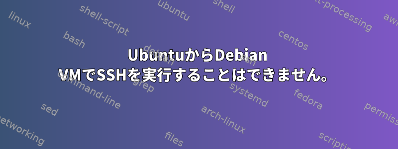 UbuntuからDebian VMでSSHを実行することはできません。