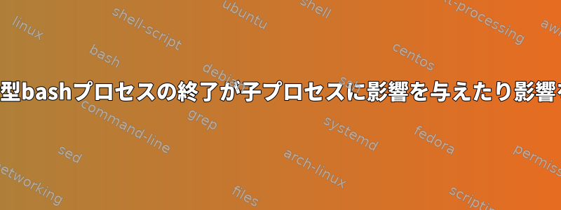 スクリプトを実行するときに非対話型bashプロセスの終了が子プロセスに影響を与えたり影響を与えたりしないのはなぜですか？