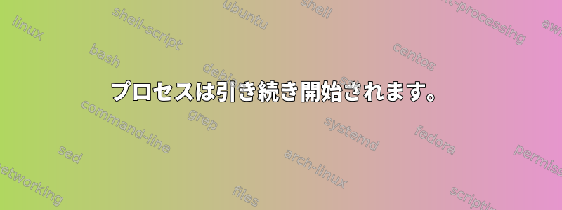 プロセスは引き続き開始されます。