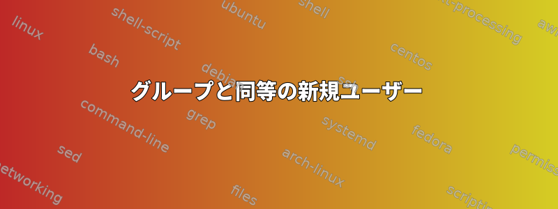 グループと同等の新規ユーザー