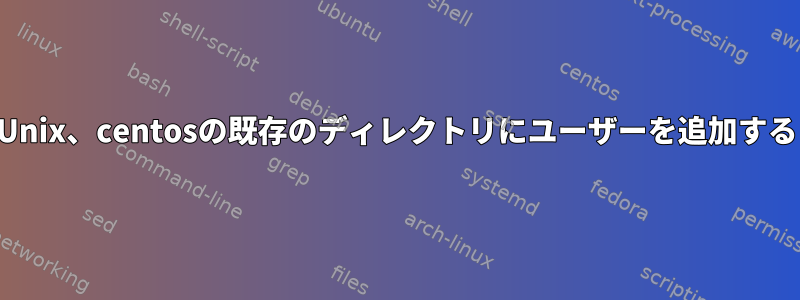 Unix、centosの既存のディレクトリにユーザーを追加する