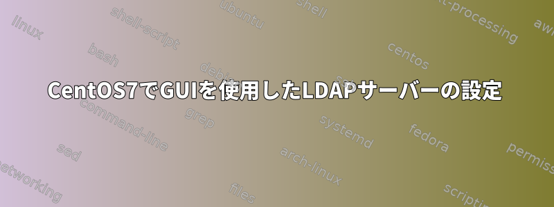 CentOS7でGUIを使用したLDAPサーバーの設定