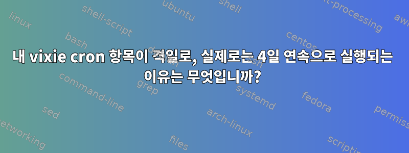 내 vixie cron 항목이 격일로, 실제로는 4일 연속으로 실행되는 이유는 무엇입니까?