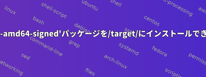 'grub-efi-amd64-signed'パッケージを/target/にインストールできません。