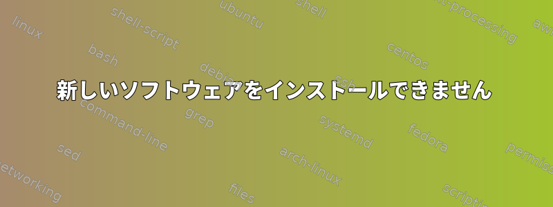 新しいソフトウェアをインストールできません