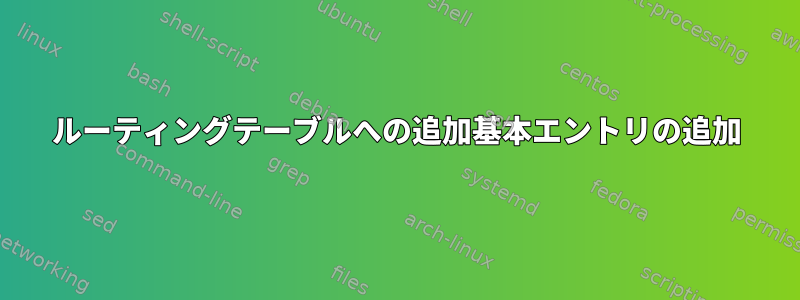 ルーティングテーブルへの追加基本エントリの追加