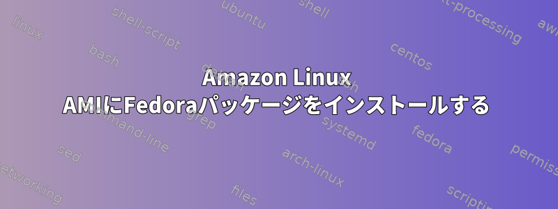 Amazon Linux AMIにFedoraパッケージをインストールする