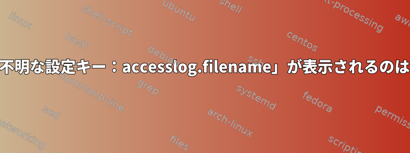 lighttpdに「不明な設定キー：accesslog.filename」が表示されるのはなぜですか？