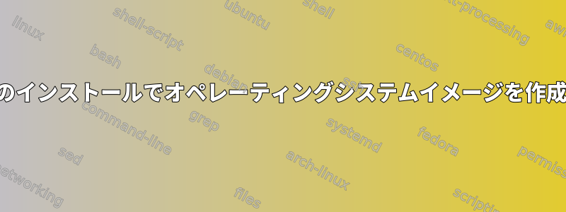 現在のインストールでオペレーティングシステムイメージを作成する