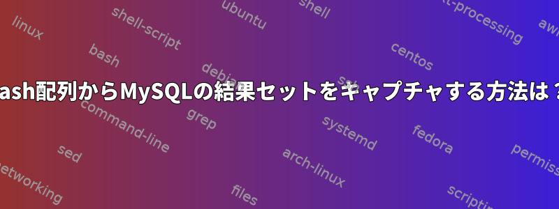 bash配列からMySQLの結果セットをキャプチャする方法は？