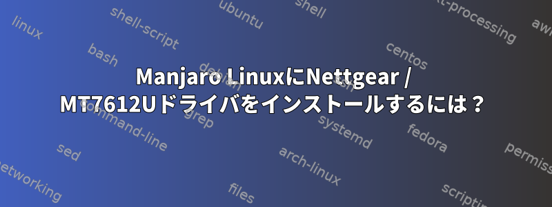 Manjaro LinuxにNettgear / MT7612Uドライバをインストールするには？