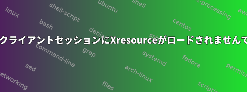 x2go：クライアントセッションにXresourceがロードされませんでした。