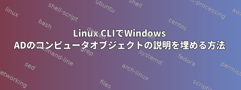 Linux CLIでWindows ADのコンピュータオブジェクトの説明を埋める方法