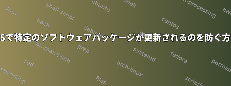 CentOSで特定のソフトウェアパッケージが更新されるのを防ぐ方法は？