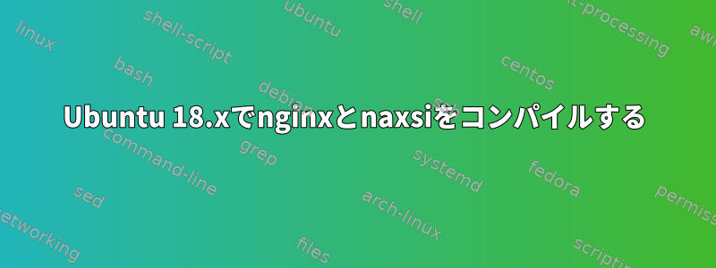 Ubuntu 18.xでnginxとnaxsiをコンパイルする