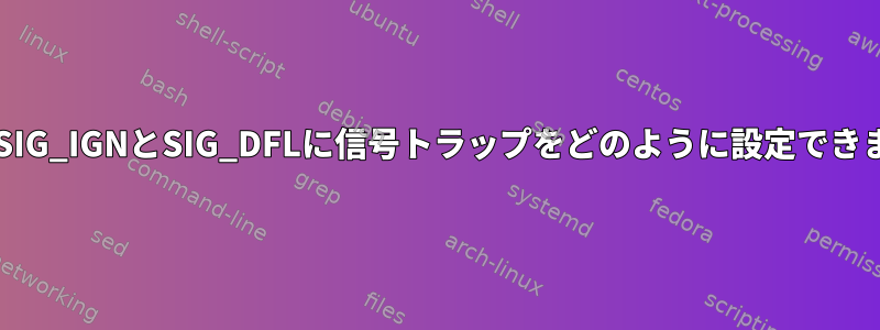 BashでSIG_IGNとSIG_DFLに信号トラップをどのように設定できますか？