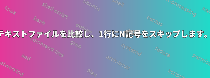 テキストファイルを比較し、1行にN記号をスキップします。