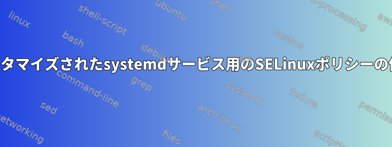 カスタマイズされたsystemdサービス用のSELinuxポリシーの作成