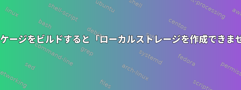 Debianパッケージをビルドすると「ローカルストレージを作成できません」エラー