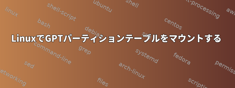 LinuxでGPTパーティションテーブルをマウントする