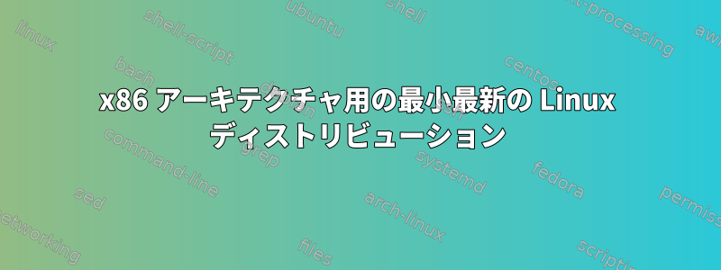 x86 アーキテクチャ用の最小最新の Linux ディストリビューション