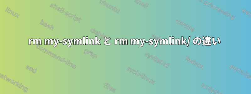 rm my-symlink と rm my-symlink/ の違い