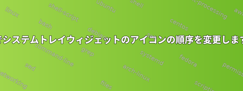 KDEでシステムトレイウィジェットのアイコンの順序を変更しますか？