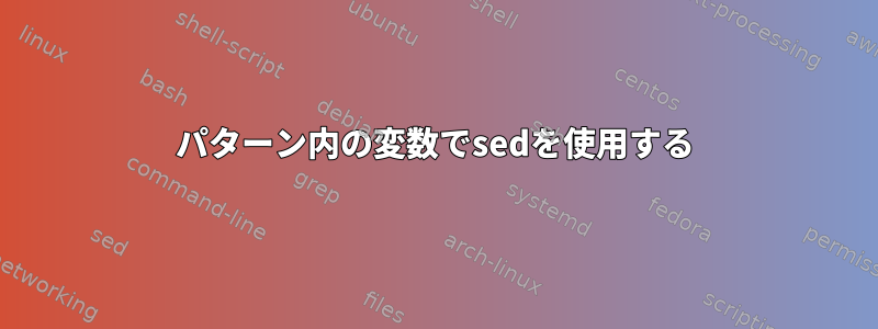 パターン内の変数でsedを使用する