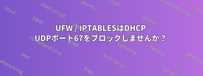 UFW / IPTABLESはDHCP UDPポート67をブロックしませんか？