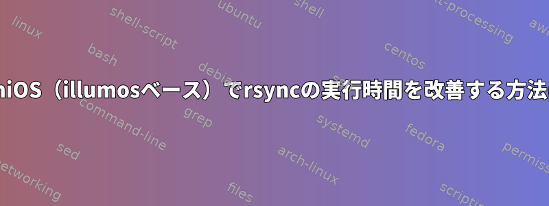 OmniOS（illumosベース）でrsyncの実行時間を改善する方法は？