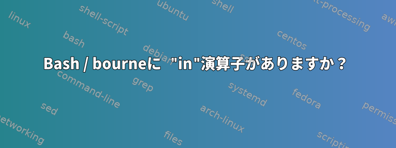 Bash / bourneに "in"演算子がありますか？