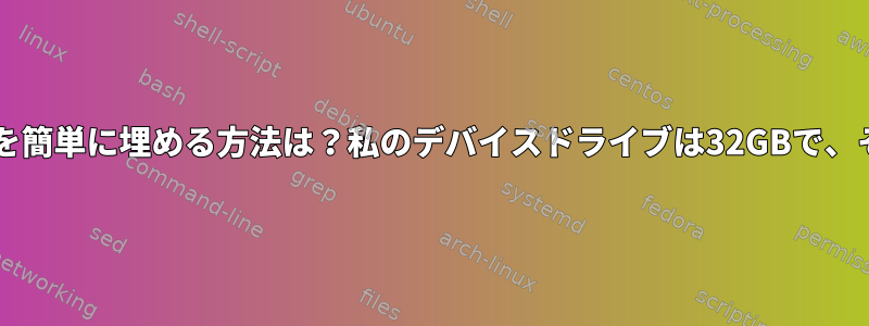 FAT32ファイルシステム（Linux）を簡単に埋める方法は？私のデバイスドライブは32GBで、そのうちOSは5GBを占めています。