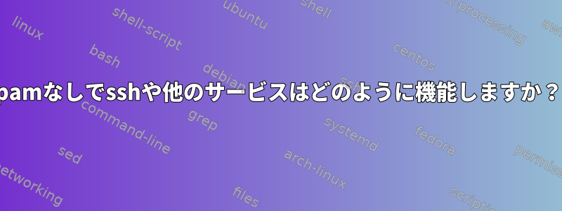 pamなしでsshや他のサービスはどのように機能しますか？