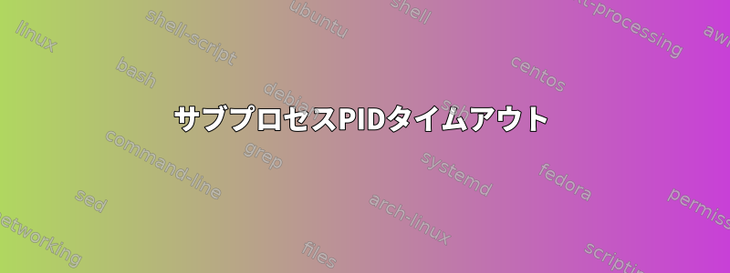 サブプロセスPIDタイムアウト