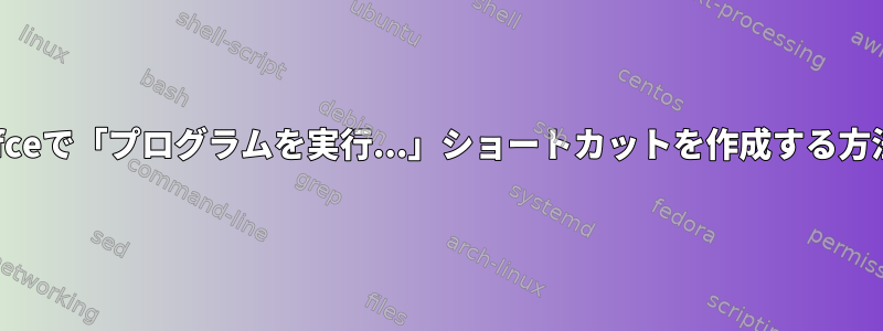 xfceで「プログラムを実行...」ショートカットを作成する方法