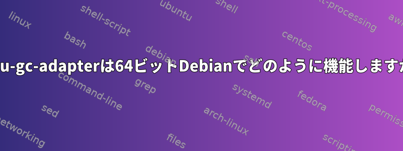 Wii-u-gc-adapterは64ビットDebianでどのように機能しますか？
