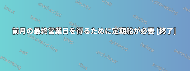 前月の最終営業日を得るために定期船が必要 [終了]