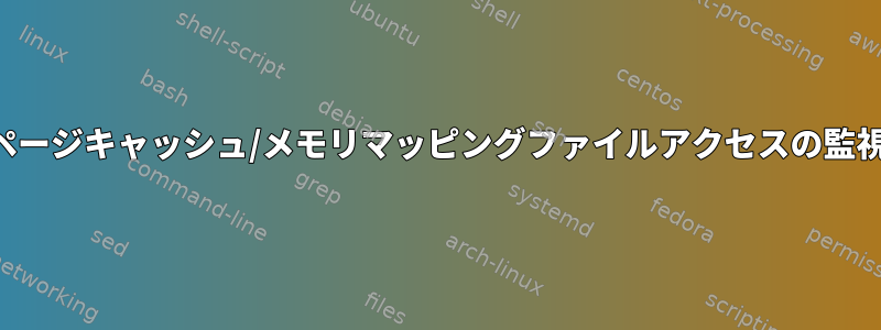 ページキャッシュ/メモリマッピングファイルアクセスの監視