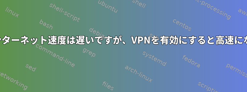 端末のインターネット速度は遅いですが、VPNを有効にすると高速になります。