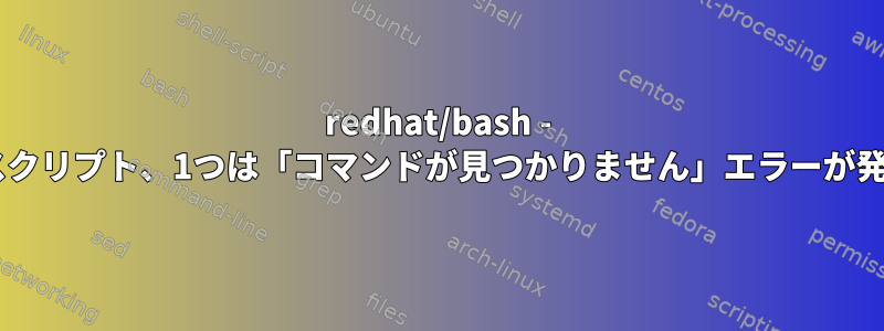 redhat/bash - 2つの同じスクリプト、1つは「コマンドが見つかりません」エラーが発生しました