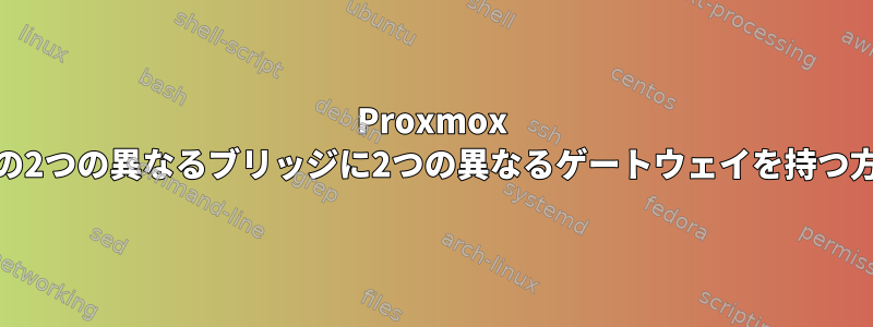 Proxmox VEの2つの異なるブリッジに2つの異なるゲートウェイを持つ方法